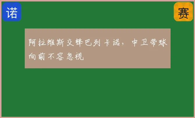 阿拉维斯交锋巴列卡诺,中卫带球向前不容忽视