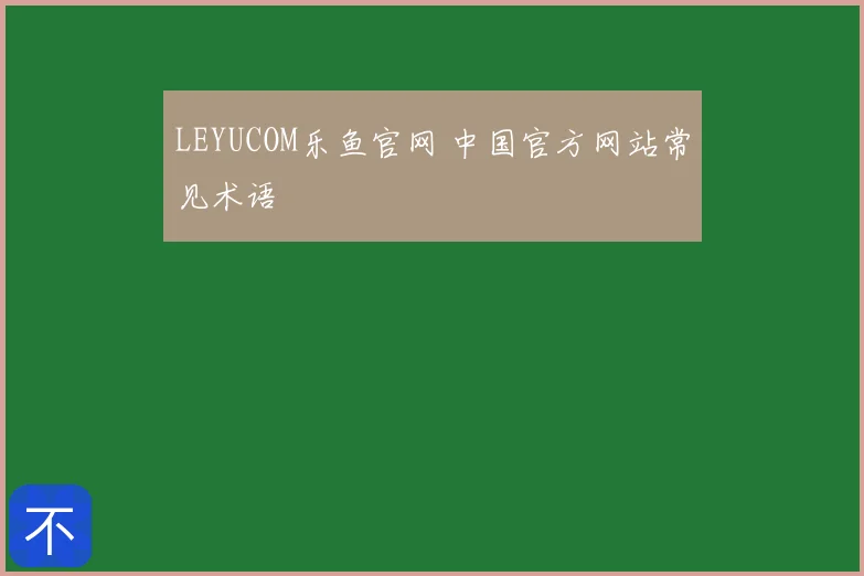 LEYUCOM乐鱼官网 中国官方网站常见术语